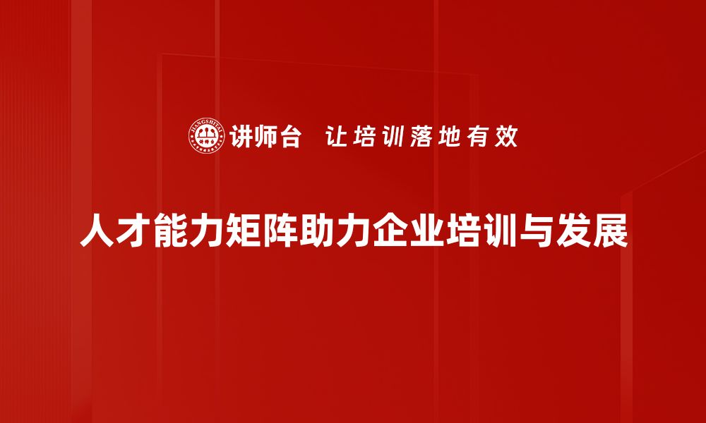 人才能力矩阵助力企业培训与发展