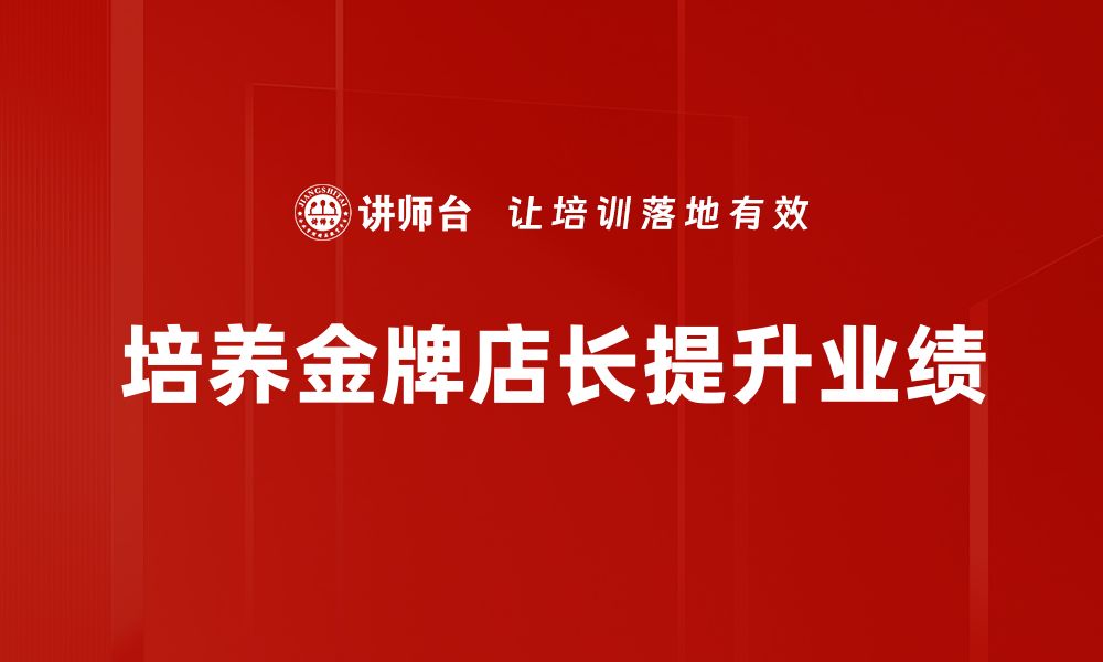 文章金牌店长标准解析：提升门店业绩的秘密武器的缩略图