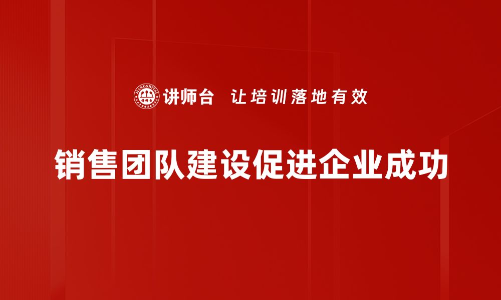 销售团队建设促进企业成功