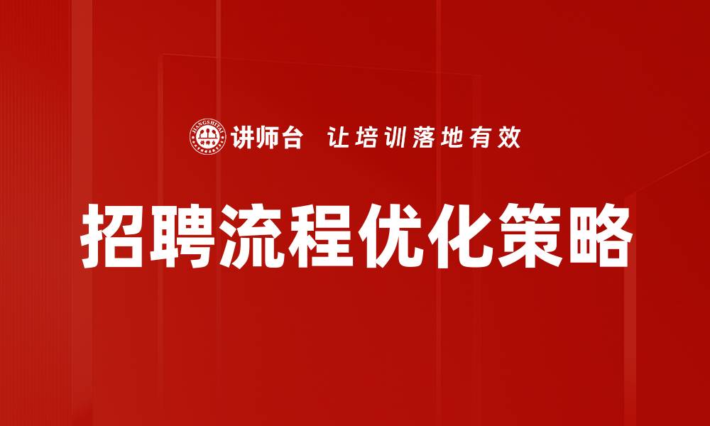 文章优化招聘流程，提高企业用人效率的关键策略的缩略图