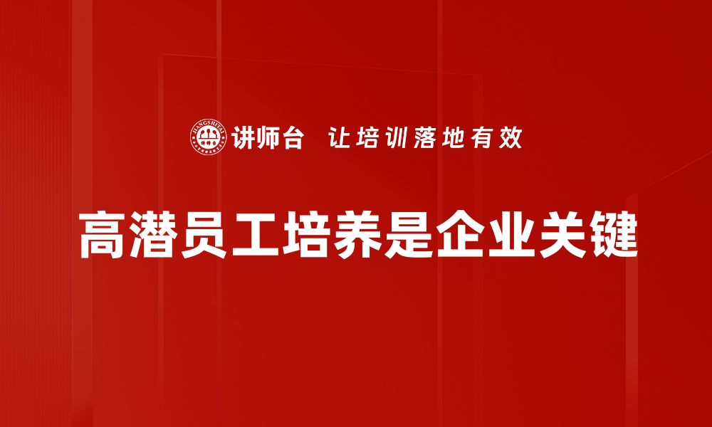 文章高潜员工标准解析：如何识别与培养未来领袖的缩略图