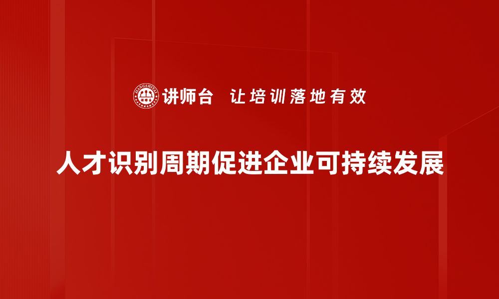 文章深入探讨人才识别周期：如何高效挖掘优秀人才的缩略图