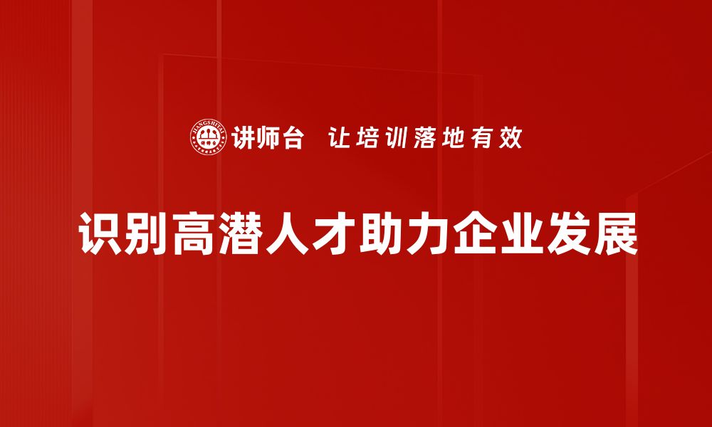 识别高潜人才助力企业发展