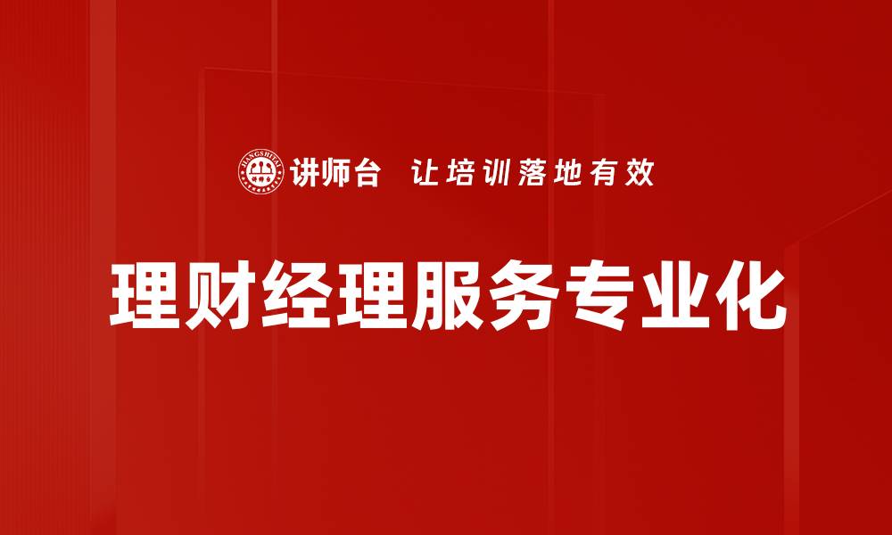 文章理财经理服务助你实现财富增值与安全保障的缩略图