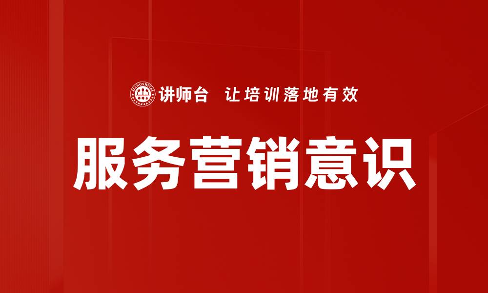 文章提升服务营销意识，赢得客户信任与忠诚的缩略图