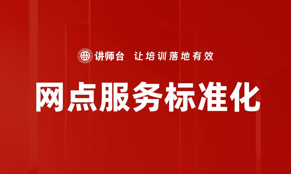 文章提升网点服务标准化，打造卓越客户体验的缩略图