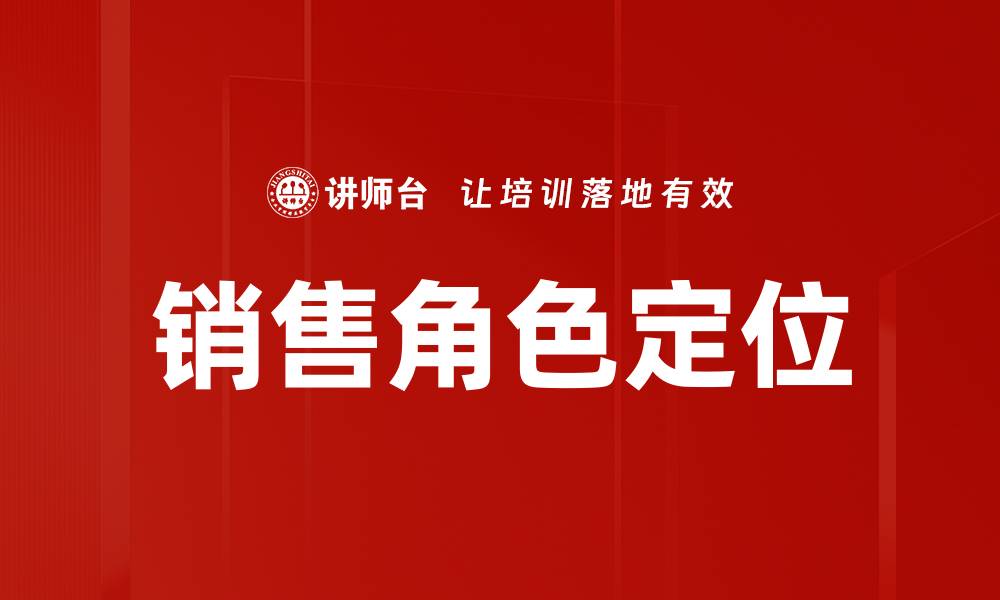 文章销售角色定位：提升团队业绩的关键策略与方法的缩略图