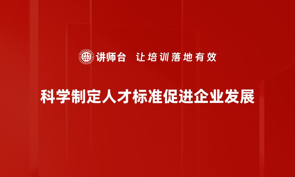 文章提升企业竞争力的人才标准制定全攻略的缩略图