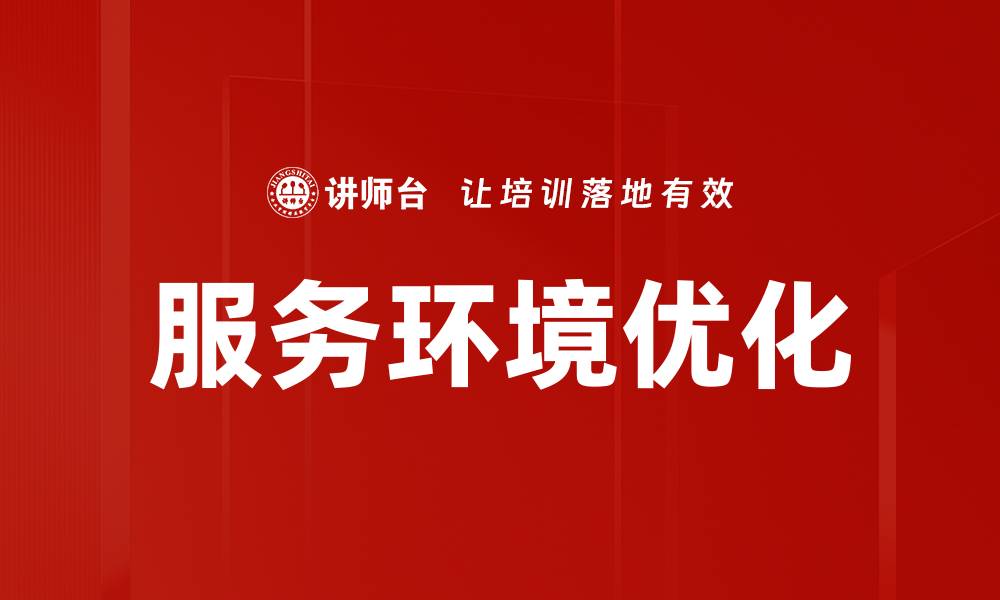 文章提升服务环境优化的有效策略与实践分享的缩略图