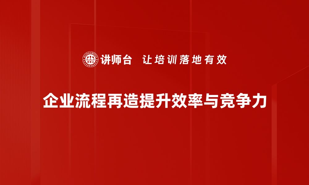 文章企业流程再造的关键策略与成功案例解析的缩略图