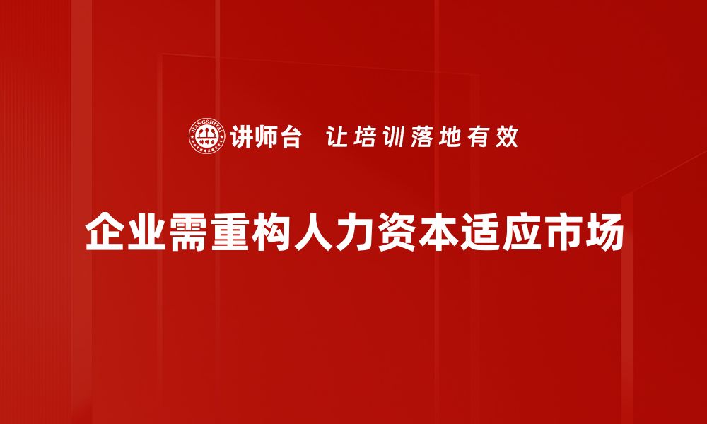 企业需重构人力资本适应市场