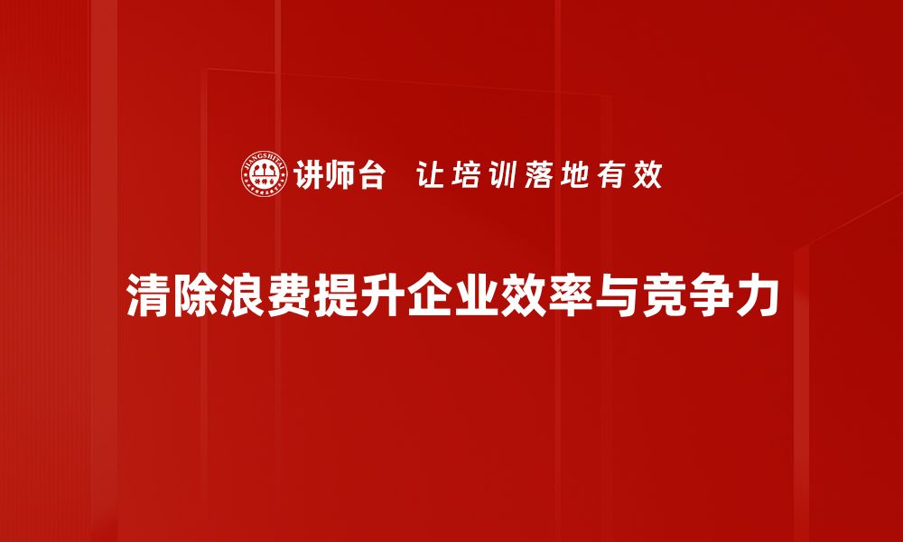 清除浪费提升企业效率与竞争力