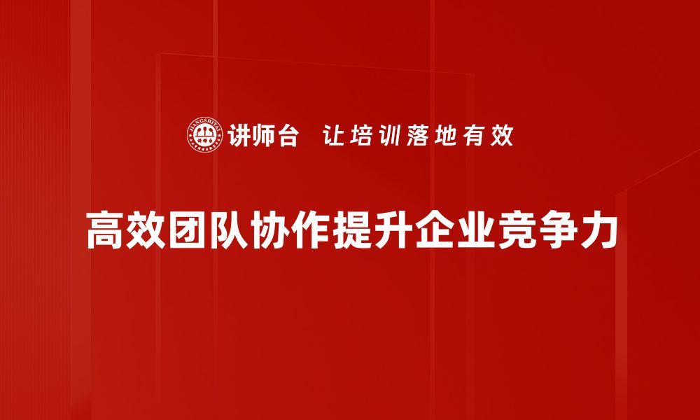 文章提升高效团队协作的五大关键策略与技巧的缩略图