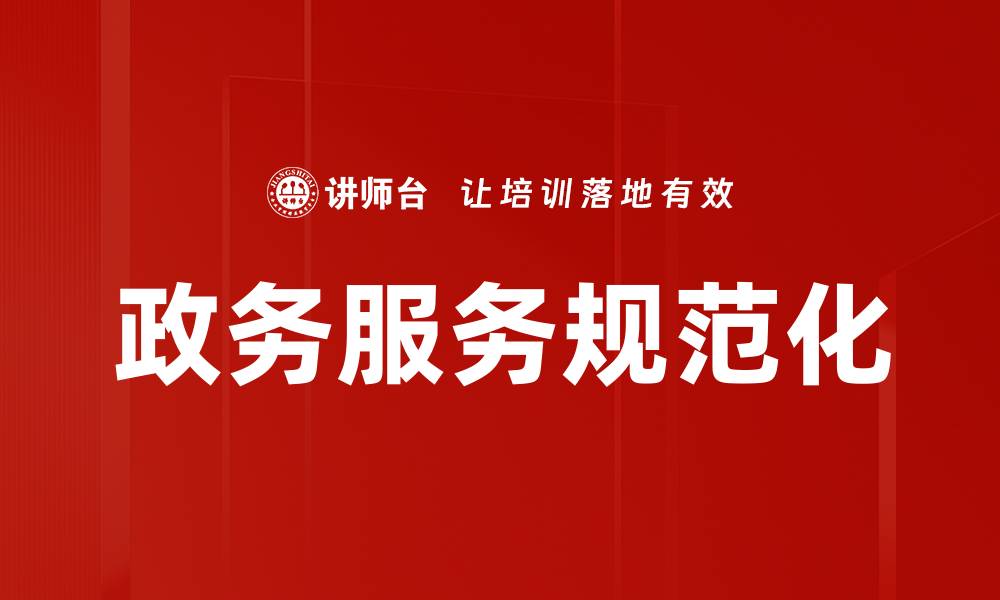 文章提升政务服务规范化水平，优化公众体验与满意度的缩略图