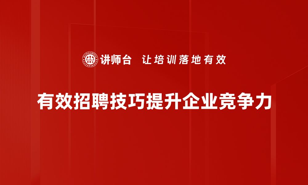 有效招聘技巧提升企业竞争力