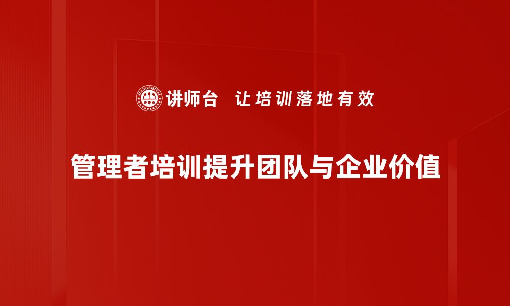 文章提升团队效能的管理者培训课程推荐与分享的缩略图