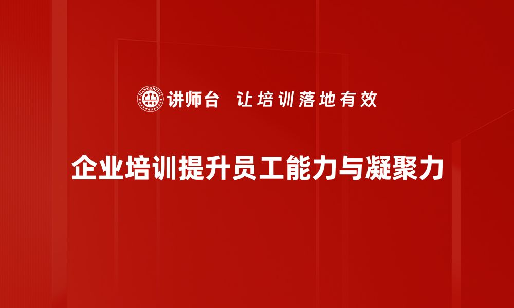 企业培训提升员工能力与凝聚力