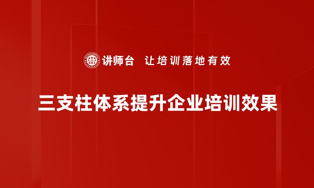 三支柱体系提升企业培训效果