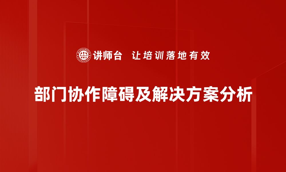 部门协作障碍及解决方案分析