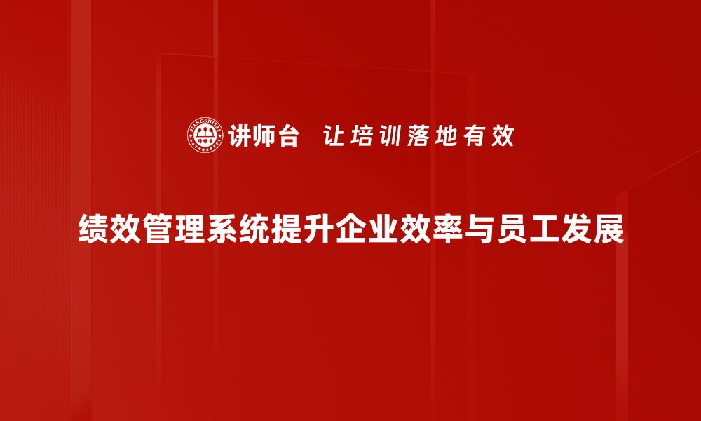 文章提升企业效能的绩效管理系统全面解析的缩略图