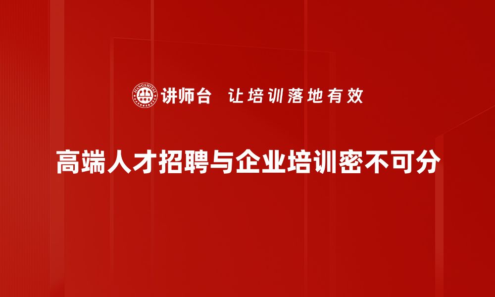 文章高端人才招聘新趋势：如何吸引顶尖人才加盟你的团队的缩略图