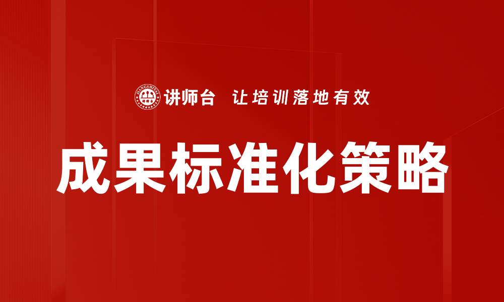 文章成果标准化提升效率的关键策略与实践分享的缩略图