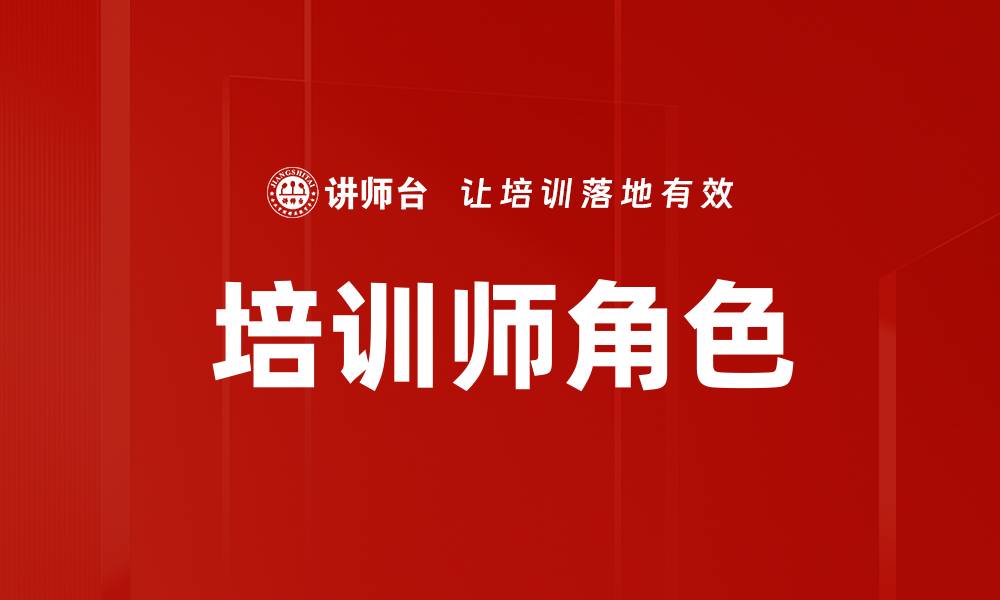 文章培训师角色的关键技能与发展路径探讨的缩略图