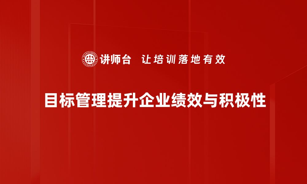 文章掌握目标管理技巧，提升团队效率与执行力的缩略图