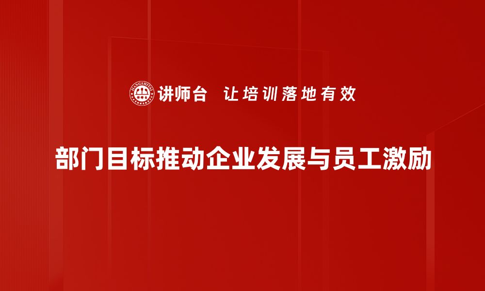 文章部门目标的制定与落实：提升团队绩效的关键策略的缩略图