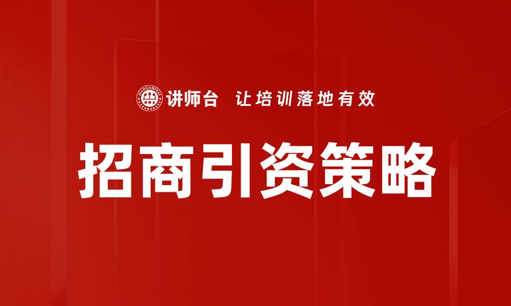 文章招商引资策略：助力地方经济腾飞的关键方法的缩略图