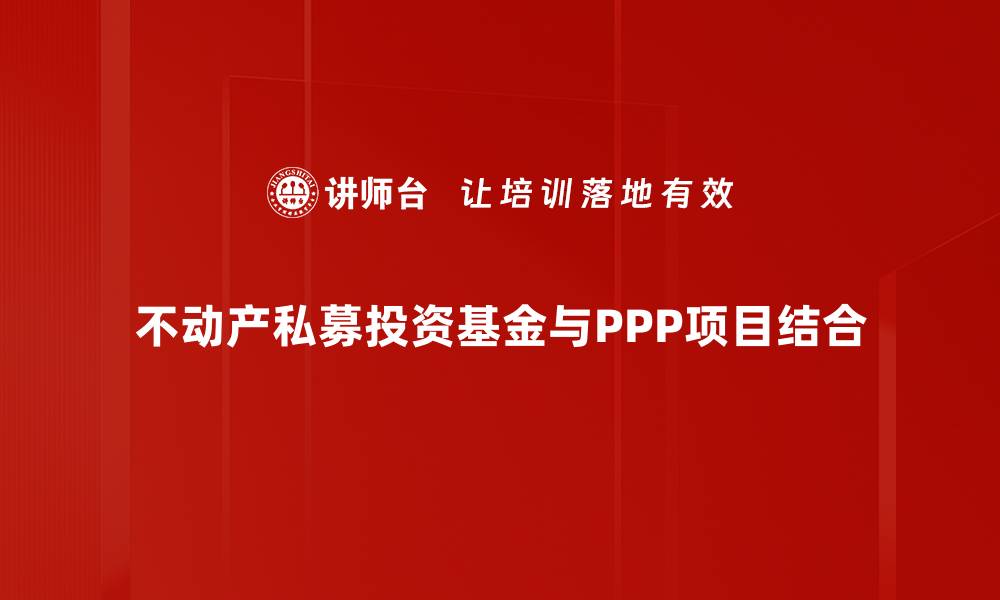 不动产私募投资基金与PPP项目结合