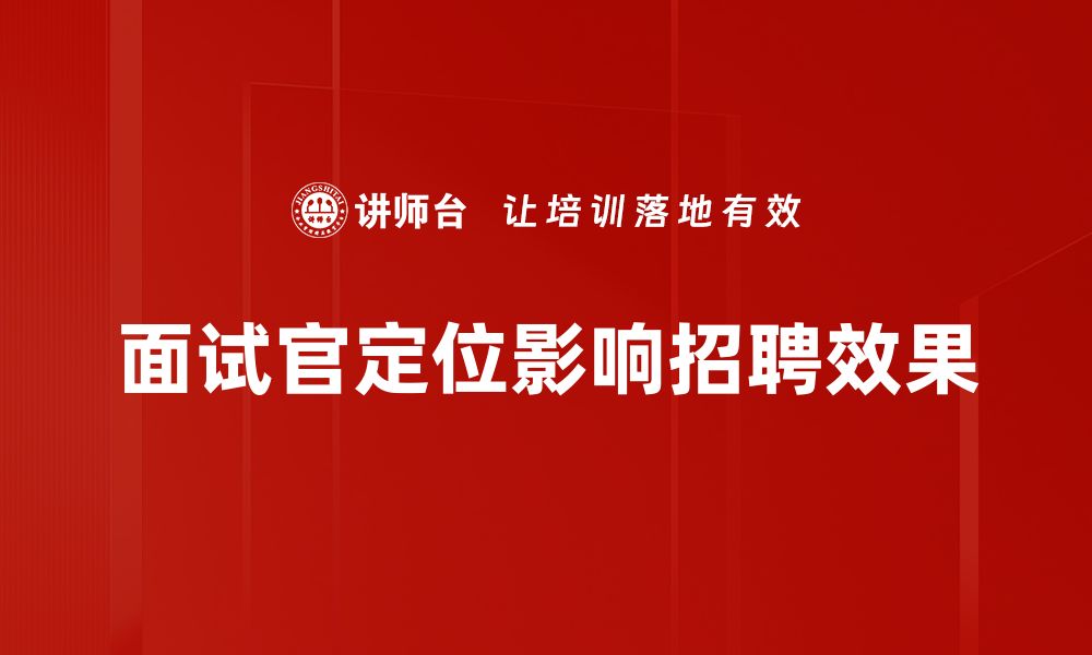 文章面试官角色定位：提升招聘成功率的关键策略的缩略图