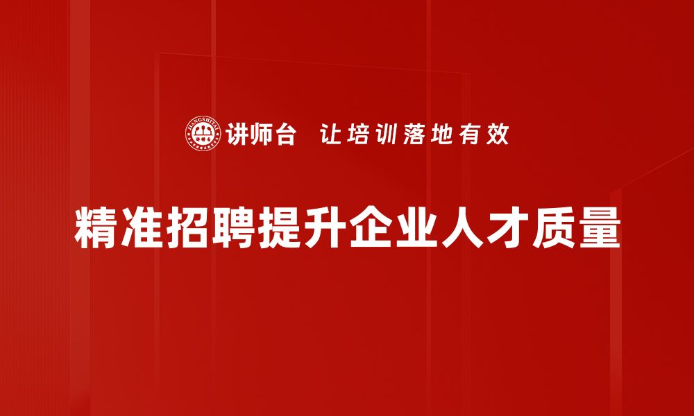 文章掌握精准招聘技巧，轻松找到合适人才的方法的缩略图