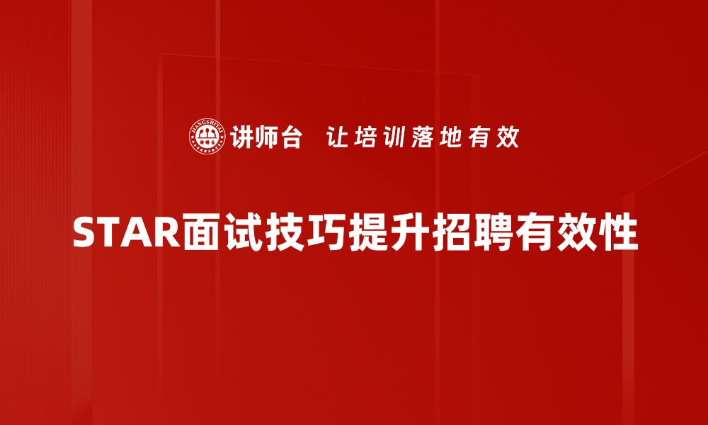 STAR面试技巧提升招聘有效性