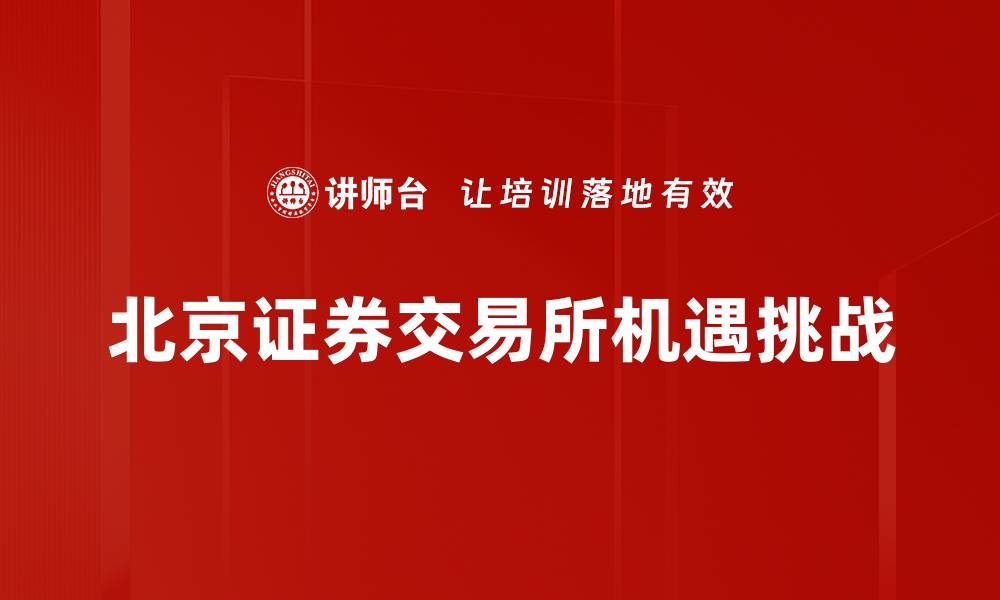 北京证券交易所机遇挑战