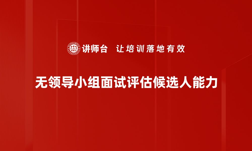 文章无领导小组面试必备技巧与注意事项解析的缩略图