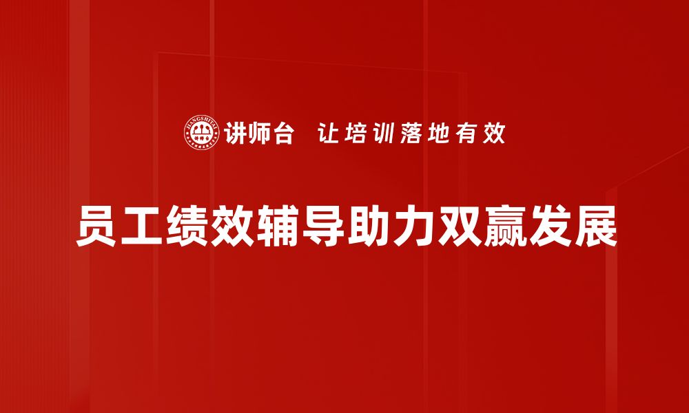 文章提升员工绩效辅导的有效策略与实用技巧的缩略图