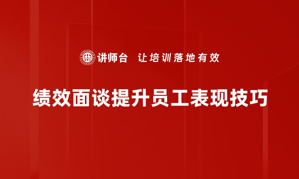 文章掌握绩效面谈技巧提升团队工作效率的缩略图