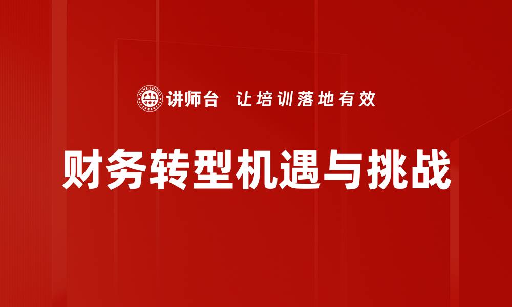 文章财务转型助力企业高效决策与增长的缩略图