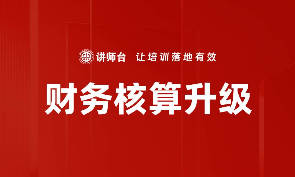 文章财务核算升级助力企业财务管理提升的缩略图
