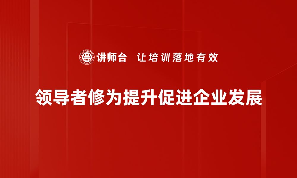 文章提升领导者修为的关键秘诀与实践分享的缩略图