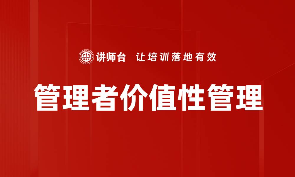 文章提升管理者价值性管理的关键策略与实践的缩略图