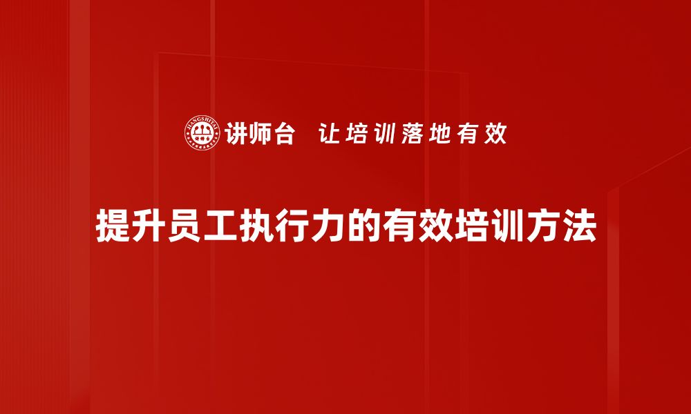 文章提升员工执行力的有效策略与实践分享的缩略图