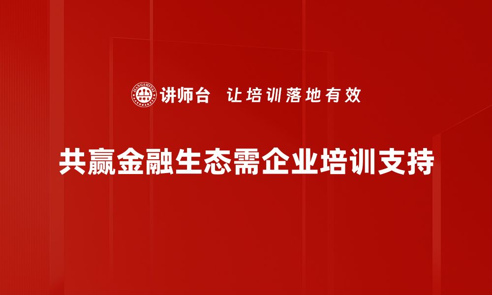 共赢金融生态需企业培训支持