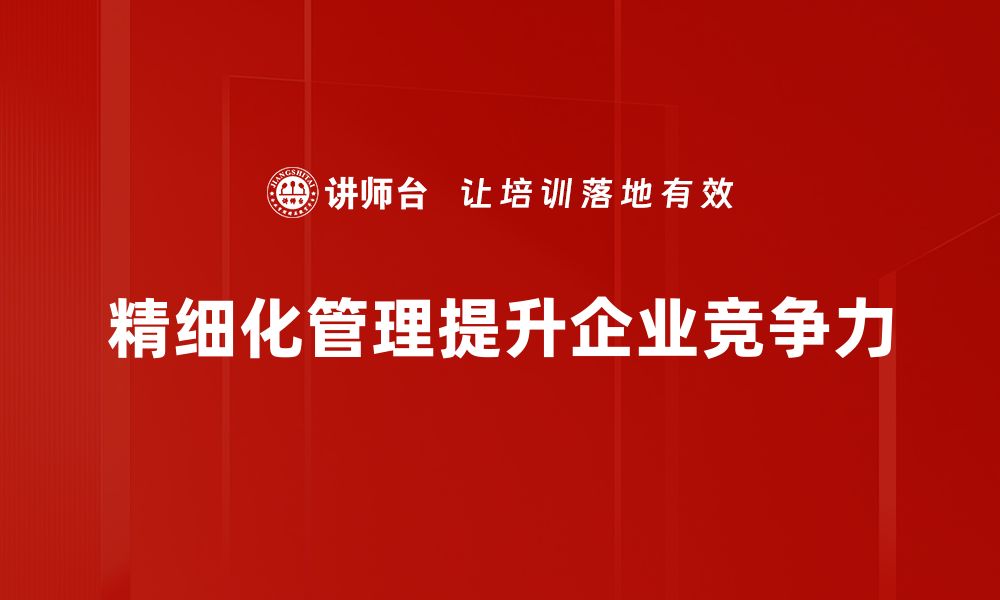 文章精细化管理助力企业高效运作与持续发展的缩略图