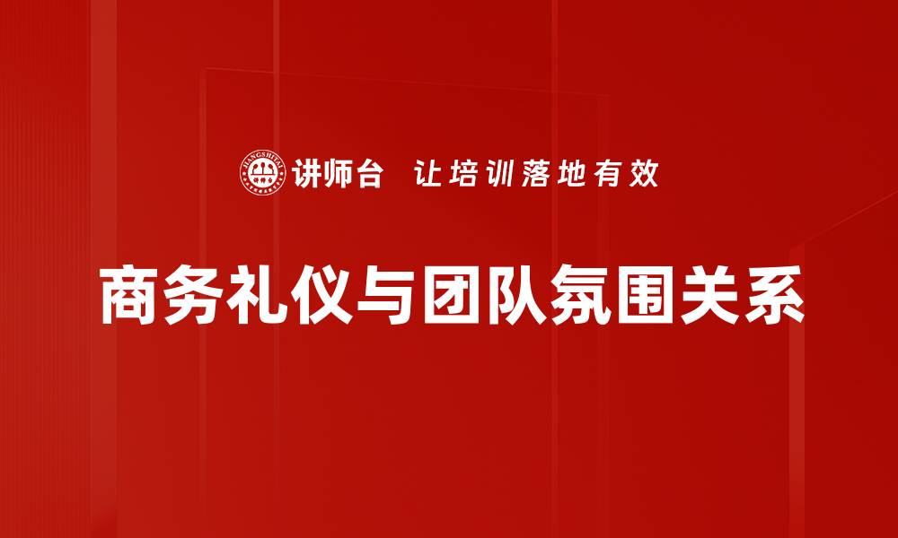 商务礼仪与团队氛围关系