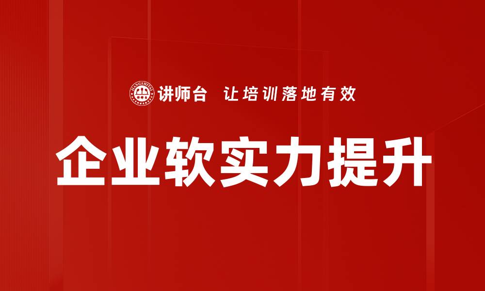 文章提升企业软实力的有效策略与实践分享的缩略图
