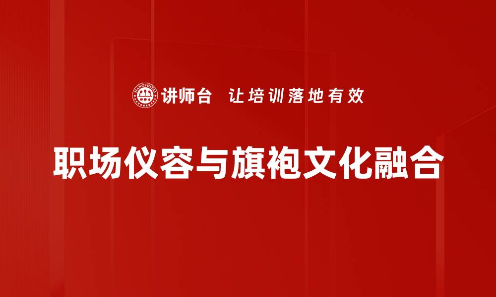 职场仪容与旗袍文化融合