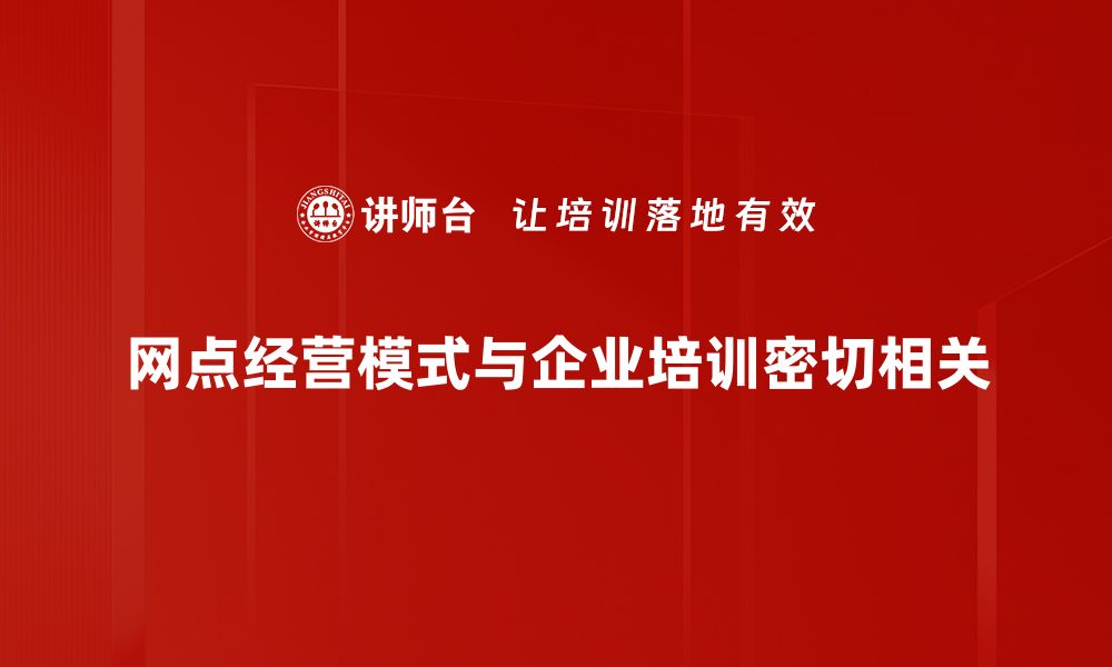 网点经营模式与企业培训密切相关