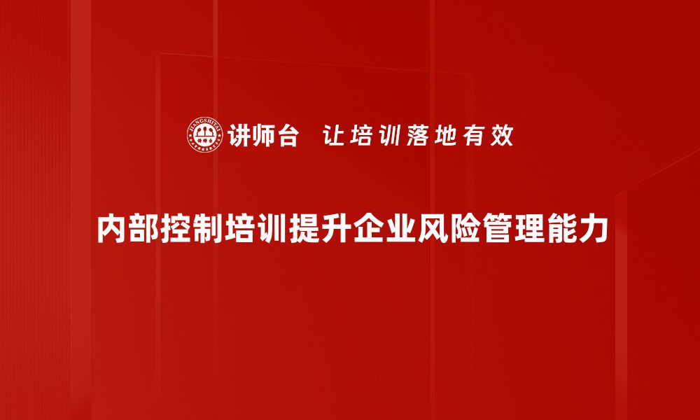 内部控制培训提升企业风险管理能力